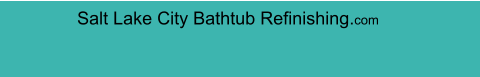 Salt Lake City Bathtub Refinishing.com