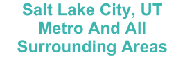 Salt Lake City, UT Metro And All Surrounding Areas