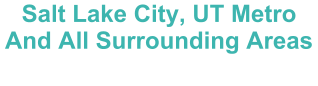 Salt Lake City, UT Metro And All Surrounding Areas