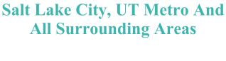 Salt Lake City, UT Metro And All Surrounding Areas